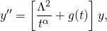 \[y''=\left[{\Lambda^2\over t^\alpha}+g(t)\right]y,\]