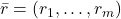 \bar{r}=(r_1, \dots, r_m)