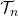 \mathcal{T}_{n}