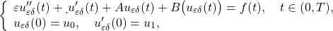 \[\left\{ \begin{array}{l} \varepsilon u^{\prime\prime}_{\varepsilon\delta}(t)+\d\,u^{\prime}_{\varepsilon\delta}(t)+ A u_{\varepsilon\delta}(t)+ B\big(u_{\varepsilon\delta}(t)\big)=f(t), \quad t \in (0, T), \\ u_{\varepsilon\delta}(0)=u_{0},\quad u^{\prime}_{\varepsilon\delta}(0)=u_{1},\ \end{array} \right.\]