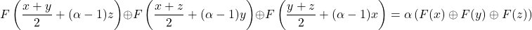 \[F\left( \frac{x+y}{2} + (\alpha - 1)z \right) \oplus F\left( \frac{x+z}{2} + (\alpha - 1)y \right) \oplus F\left( \frac{y+z}{2} + (\alpha - 1)x \right) = \alpha \left( F(x) \oplus F(y) \oplus F(z) \right)\]