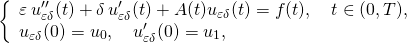 \[ \left\{\begin{array}{l} \varepsilon\,u''_{\varepsilon\delta}(t)+ \delta\,u'_{\varepsilon\delta}(t)+A(t)u_{\varepsilon\delta}(t)= f(t),\quad t\in(0,T),\\ u_{\varepsilon\delta}(0)=u_0,\quad u'_{\varepsilon\delta}(0)=u_1, \end{array} \right.\]