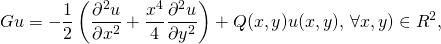 \begin{equation*}Gu=-\frac{1}{2}\left( \frac{\partial ^{2}u}{\partial x^{2}}+\frac{x^{4}}{4}\frac{\partial ^{2}u}{\partial y^{2}}\right) +Q(x,y)u(x,y),\,\forall \(x,y)\in R^{2},\,\,\end{equation*}