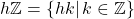 h\mathbb{Z} = \{hk|\,k\in\mathbb{Z}\}